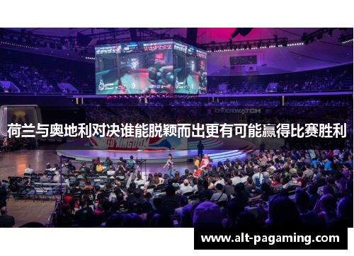 荷兰与奥地利对决谁能脱颖而出更有可能赢得比赛胜利 荷兰与奥地利对决谁能脱颖而出更有可能赢得比赛胜利