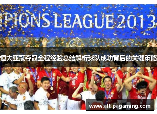 恒大亚冠夺冠全程经验总结解析球队成功背后的关键策略