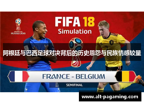 阿根廷与巴西足球对决背后的历史恩怨与民族情感较量