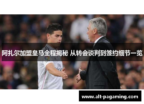 阿扎尔加盟皇马全程揭秘 从转会谈判到签约细节一览 阿扎尔加盟皇马全程揭秘 从转会谈判到签约细节一览