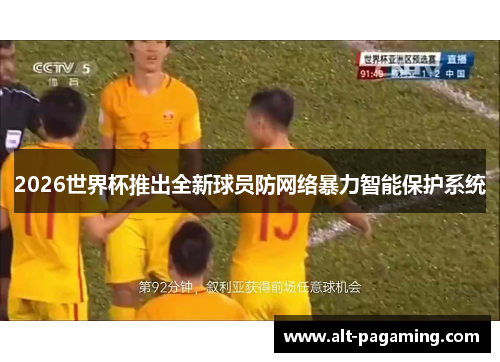 2026世界杯推出全新球员防网络暴力智能保护系统