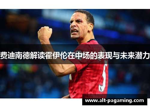 费迪南德解读霍伊伦在中场的表现与未来潜力